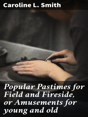 cover image of Popular Pastimes for Field and Fireside, or Amusements for young and old
